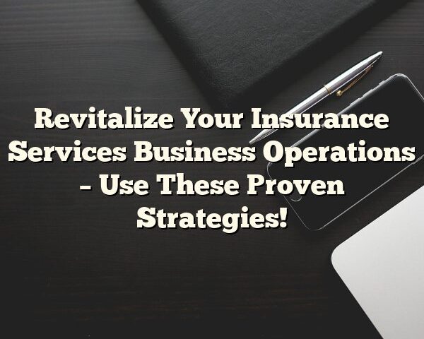 Revitalize Your Insurance Services Business Operations – Use These Proven Strategies!