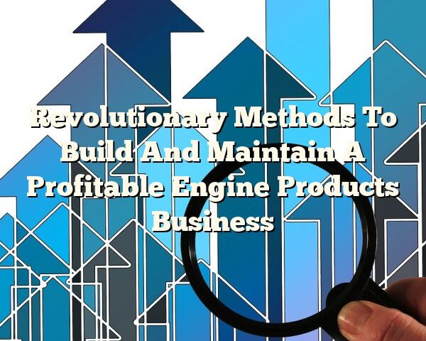 Revolutionary Methods To Build And Maintain A Profitable Engine Products Business