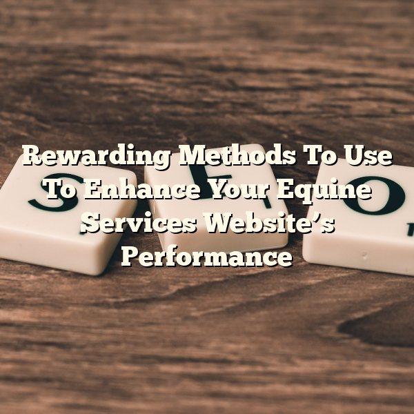 Rewarding Methods To Use To Enhance Your Equine Services Website’s Performance