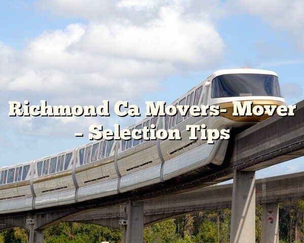 Richmond Ca Movers- Mover – Selection Tips