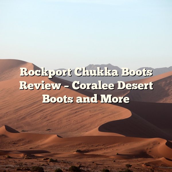 Rockport Chukka Boots Review – Coralee Desert Boots and More