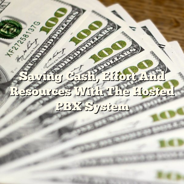 Saving Cash, Effort And Resources With The Hosted PBX System