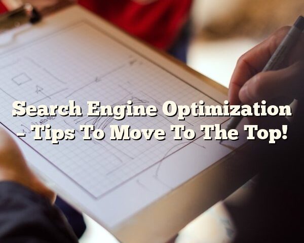 Search Engine Optimization – Tips To Move To The Top!