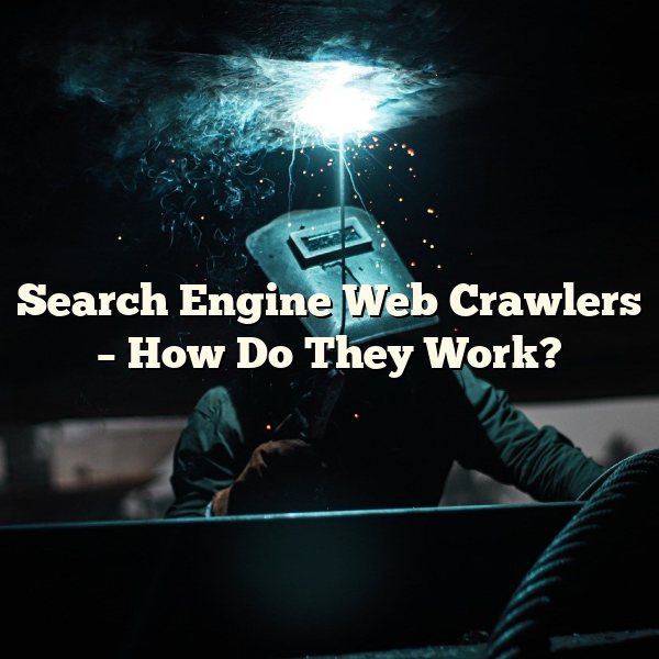 Search Engine Web Crawlers – How Do They Work?