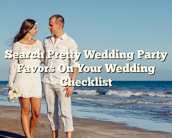 Search Pretty Wedding Party Favors On Your Wedding Checklist