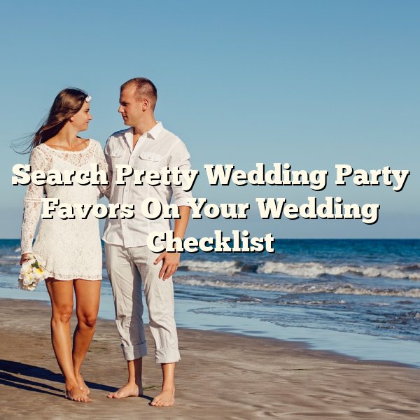 Search Pretty Wedding Party Favors On Your Wedding Checklist