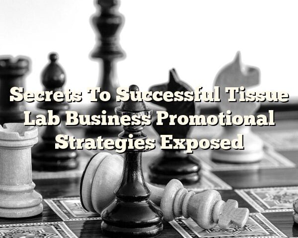 Secrets To Successful Tissue Lab Business Promotional Strategies Exposed