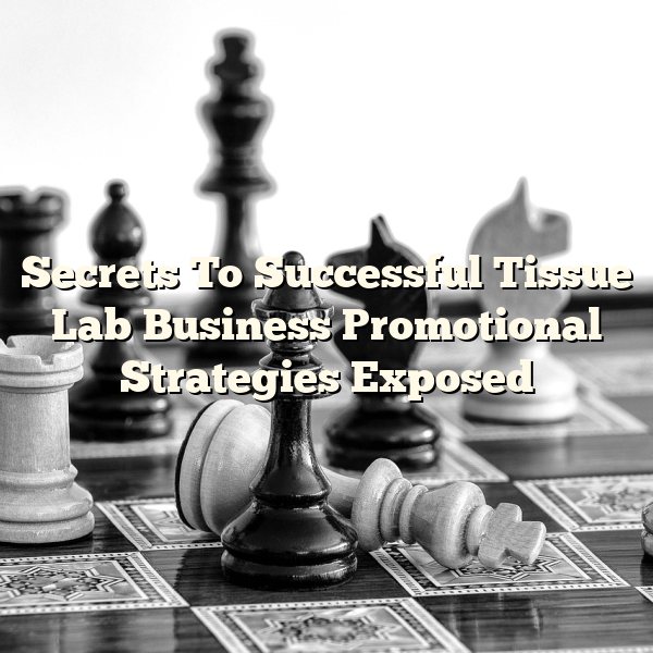 Secrets To Successful Tissue Lab Business Promotional Strategies Exposed