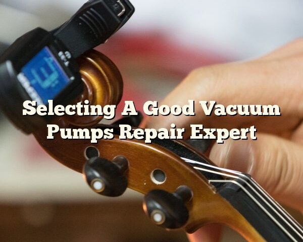 Selecting A Good Vacuum Pumps Repair Expert