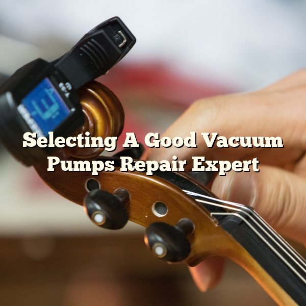 Selecting A Good Vacuum Pumps Repair Expert