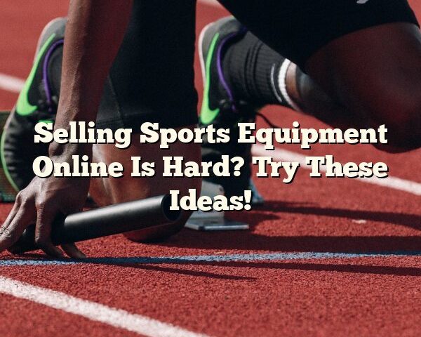 Selling Sports Equipment Online Is Hard? Try These Ideas!