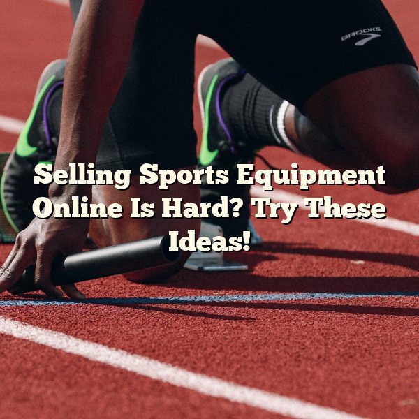 Selling Sports Equipment Online Is Hard? Try These Ideas!