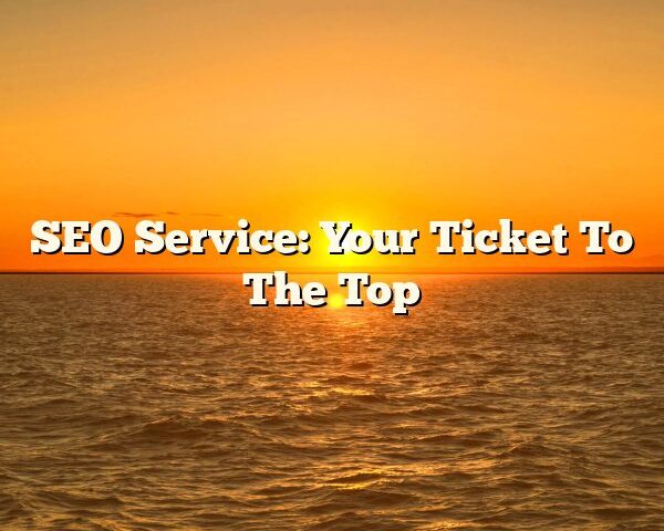 SEO Service: Your Ticket To The Top