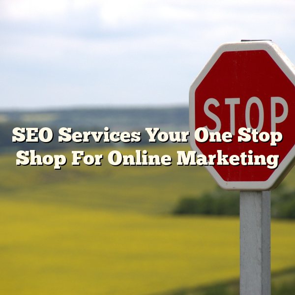 SEO Services Your One Stop Shop For Online Marketing