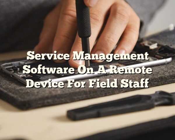 Service Management Software On A Remote Device For Field Staff