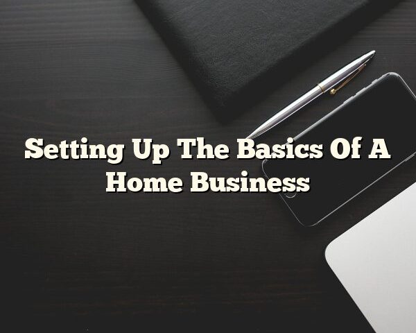 Setting Up The Basics Of A Home Business