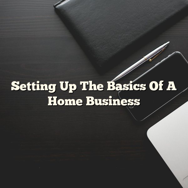 Setting Up The Basics Of A Home Business