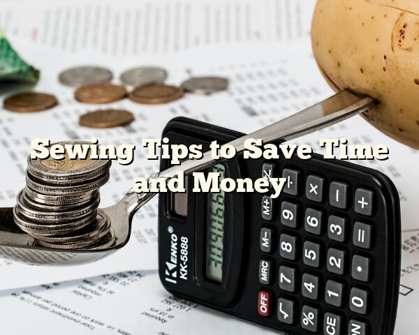 Sewing Tips to Save Time and Money