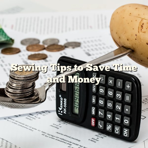 Sewing Tips to Save Time and Money