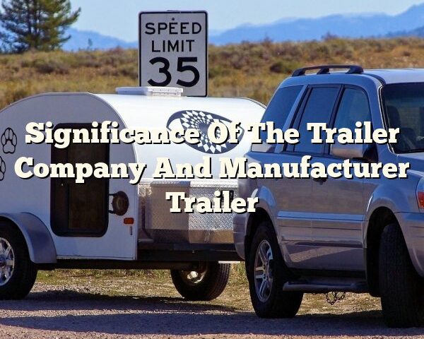 Significance Of The Trailer Company And Manufacturer Trailer