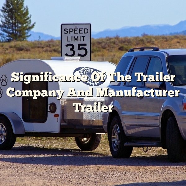 Significance Of The Trailer Company And Manufacturer Trailer