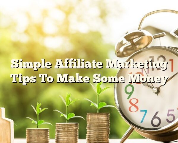 Simple Affiliate Marketing Tips To Make Some Money