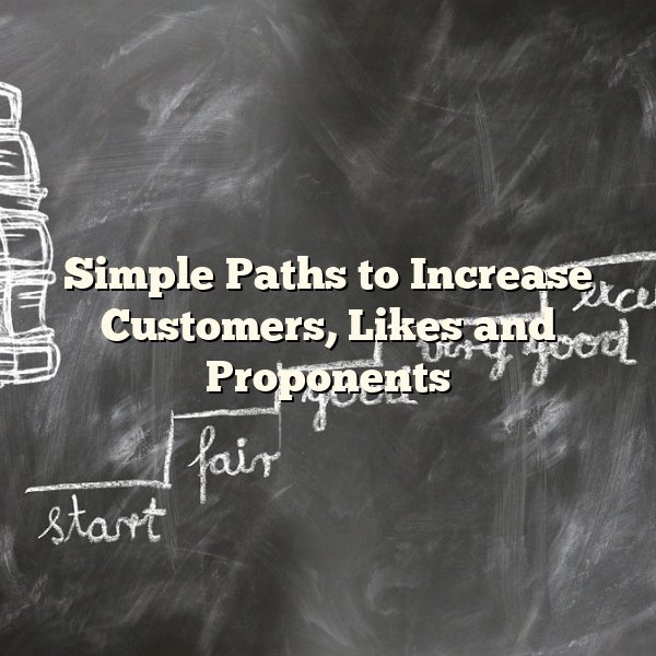 Simple Paths to Increase Customers, Likes and Proponents