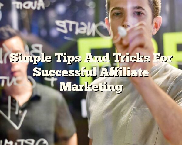 Simple Tips And Tricks For Successful Affiliate Marketing