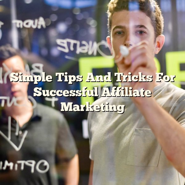 Simple Tips And Tricks For Successful Affiliate Marketing