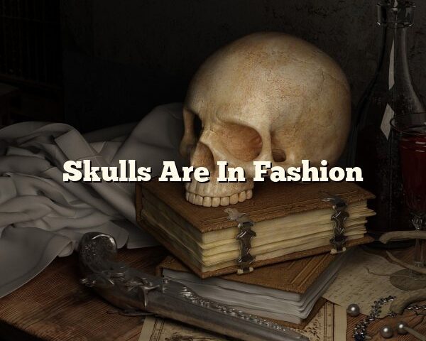 Skulls Are In Fashion