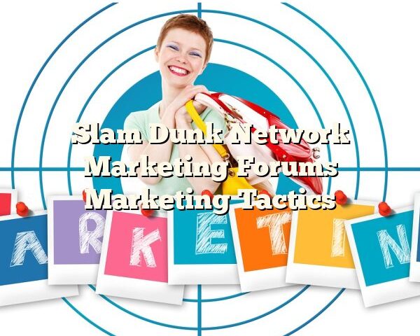 Slam Dunk Network Marketing Forums Marketing Tactics