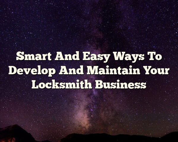 Smart And Easy Ways To Develop And Maintain Your Locksmith Business