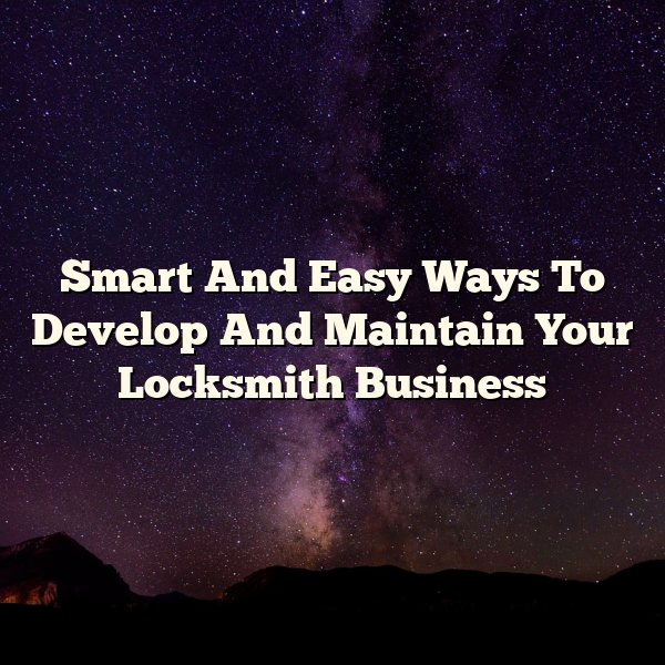 Smart And Easy Ways To Develop And Maintain Your Locksmith Business