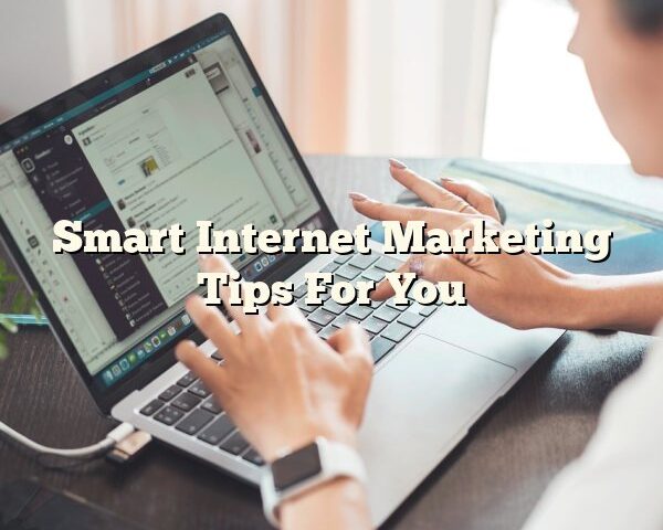 Smart Internet Marketing Tips For You