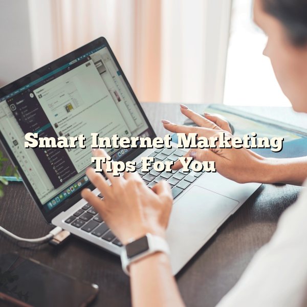 Smart Internet Marketing Tips For You