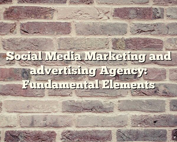 Social Media Marketing and advertising Agency: Fundamental Elements