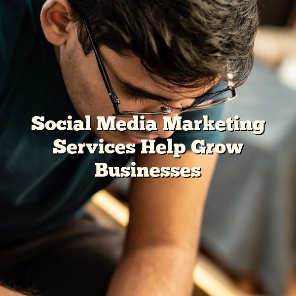 Social Media Marketing Services Help Grow Businesses