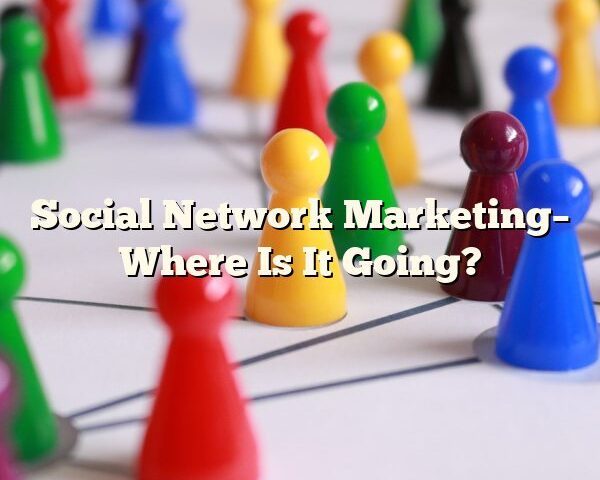 Social Network Marketing– Where Is It Going?