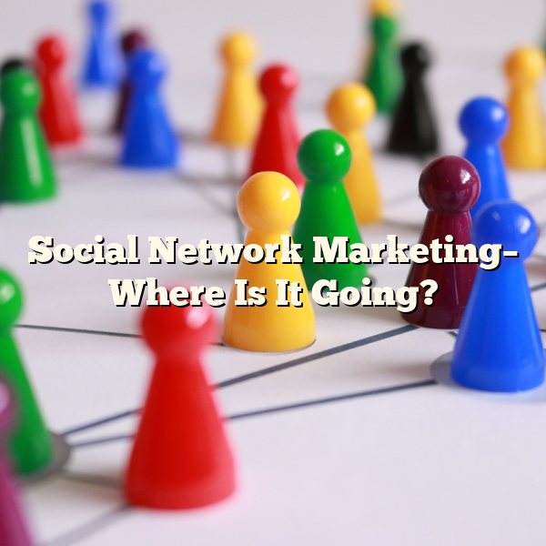 Social Network Marketing– Where Is It Going?