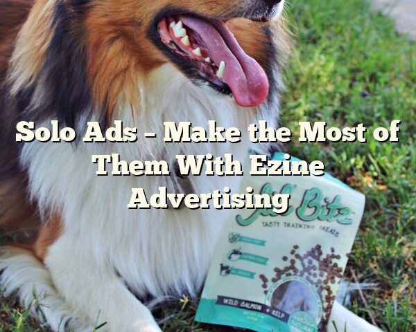 Solo Ads – Make the Most of Them With Ezine Advertising