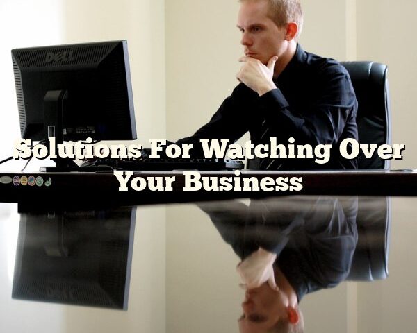 Solutions For Watching Over Your Business