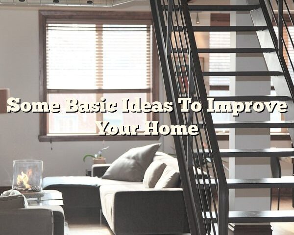 Some Basic Ideas To Improve Your Home