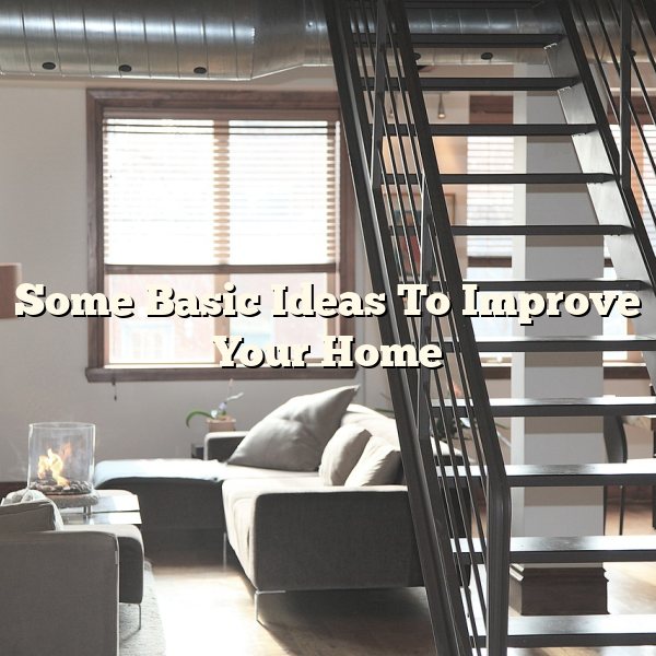 Some Basic Ideas To Improve Your Home