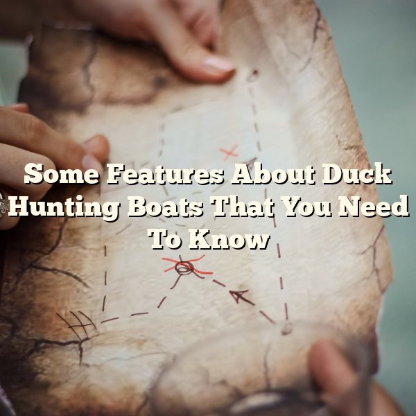 Some Features About Duck Hunting Boats That You Need To Know