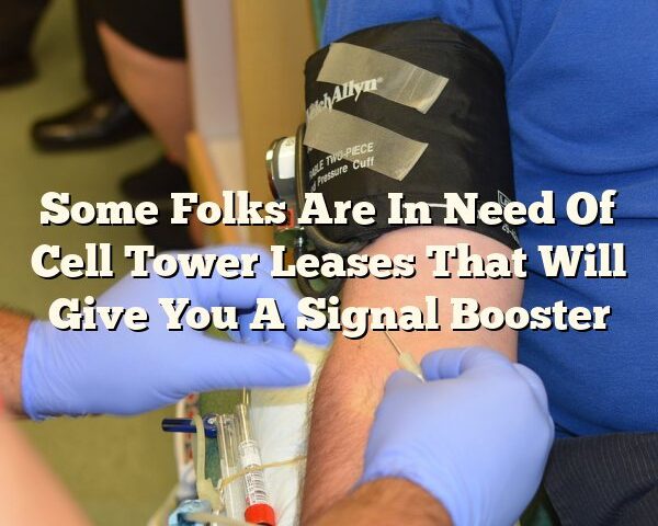 Some Folks Are In Need Of Cell Tower Leases That Will Give You A Signal Booster