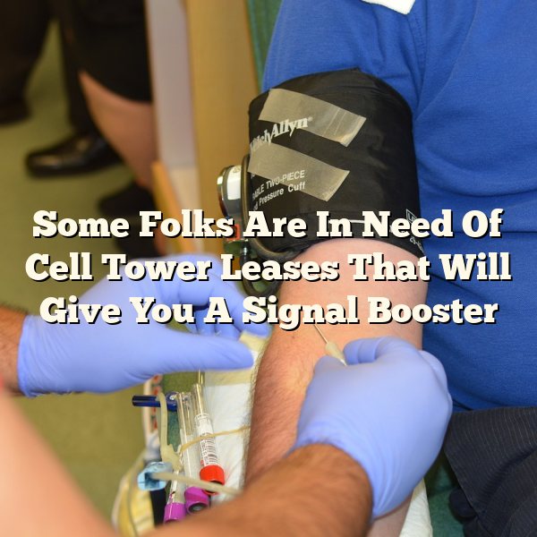 Some Folks Are In Need Of Cell Tower Leases That Will Give You A Signal Booster