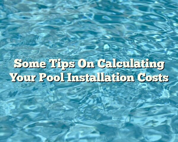 Some Tips On Calculating Your Pool Installation Costs