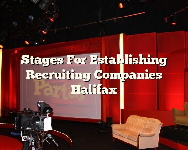 Stages For Establishing Recruiting Companies Halifax