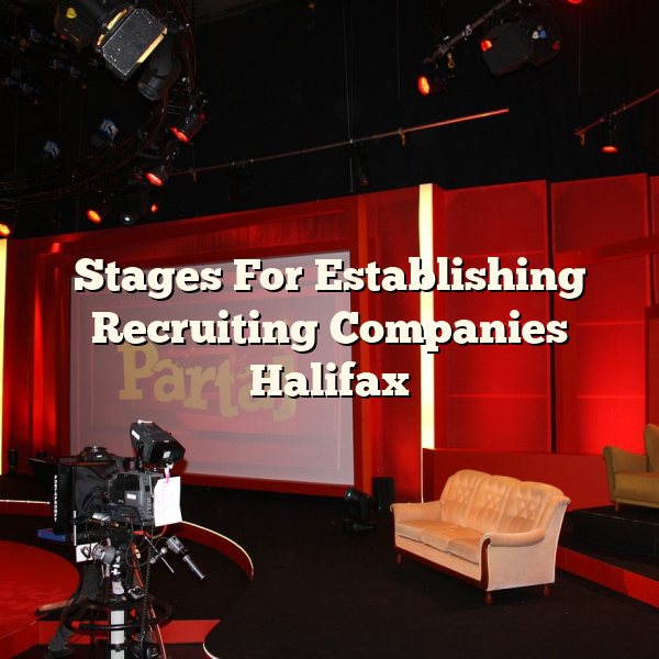 Stages For Establishing Recruiting Companies Halifax