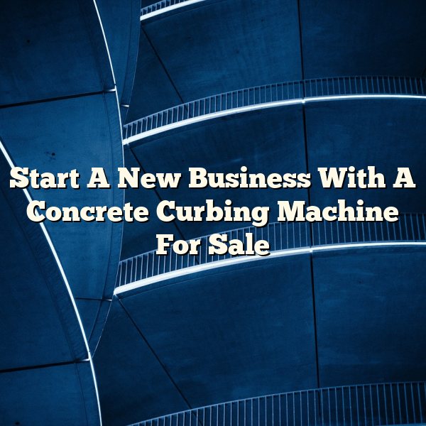 Start A New Business With A Concrete Curbing Machine For Sale